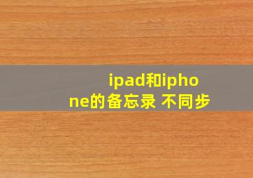 ipad和iphone的备忘录 不同步